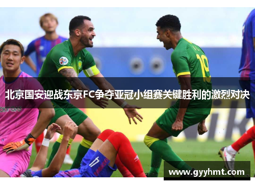北京国安迎战东京FC争夺亚冠小组赛关键胜利的激烈对决